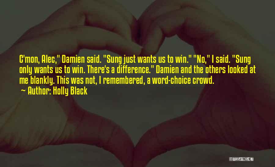 Holly Black Quotes: C'mon, Alec, Damien Said. Sung Just Wants Us To Win. No, I Said. Sung Only Wants Us To Win. There's