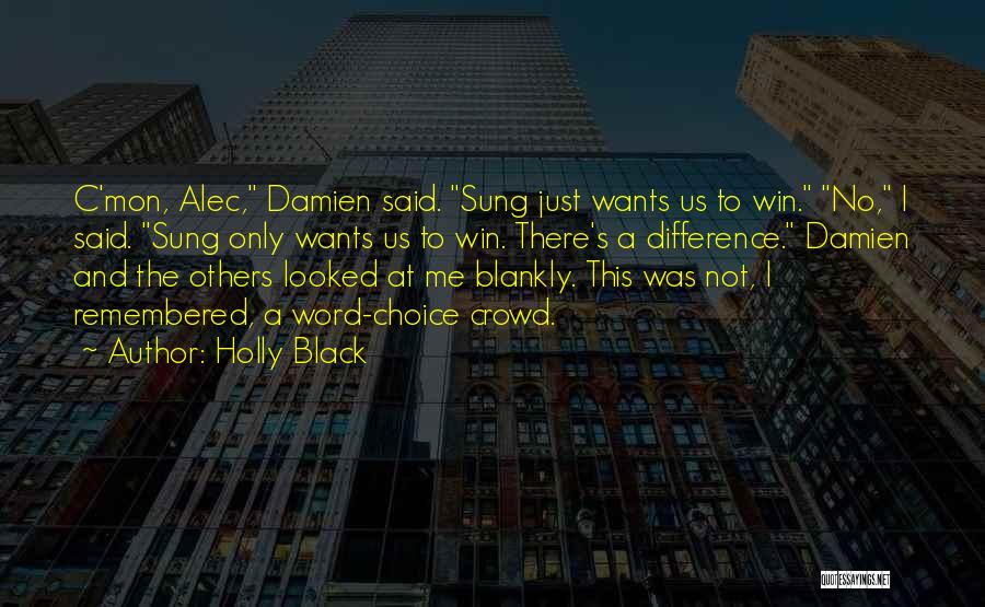 Holly Black Quotes: C'mon, Alec, Damien Said. Sung Just Wants Us To Win. No, I Said. Sung Only Wants Us To Win. There's