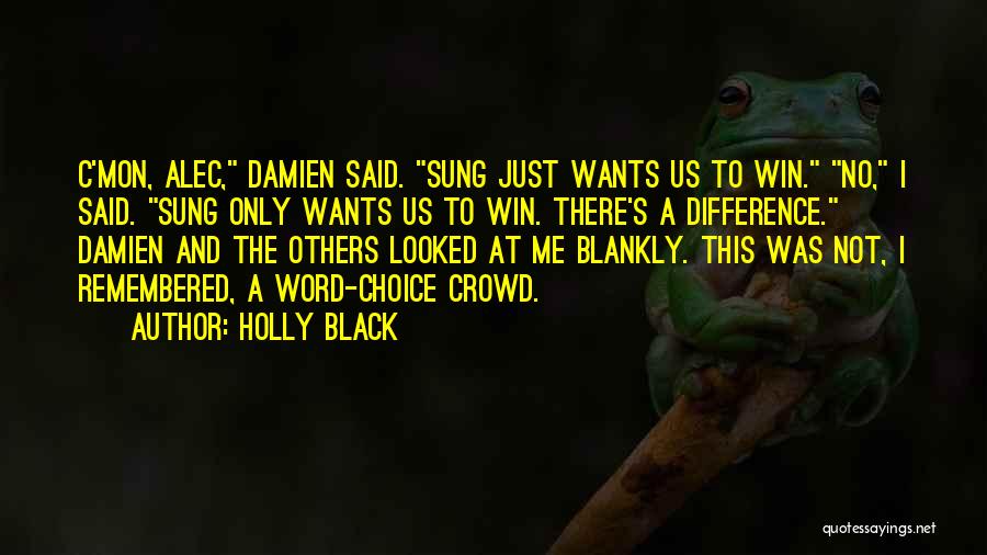 Holly Black Quotes: C'mon, Alec, Damien Said. Sung Just Wants Us To Win. No, I Said. Sung Only Wants Us To Win. There's
