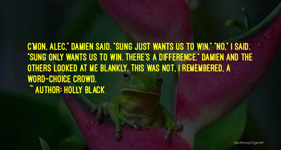 Holly Black Quotes: C'mon, Alec, Damien Said. Sung Just Wants Us To Win. No, I Said. Sung Only Wants Us To Win. There's