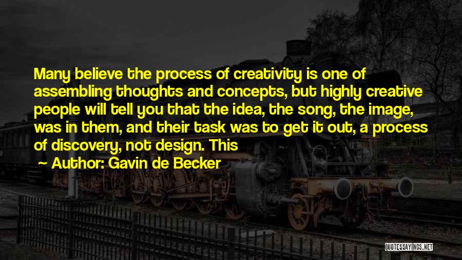 Gavin De Becker Quotes: Many Believe The Process Of Creativity Is One Of Assembling Thoughts And Concepts, But Highly Creative People Will Tell You