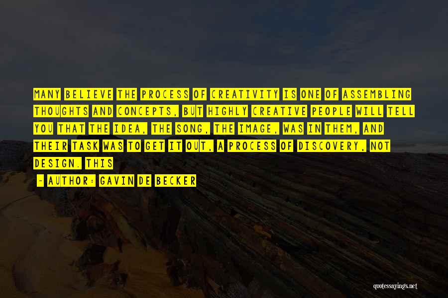 Gavin De Becker Quotes: Many Believe The Process Of Creativity Is One Of Assembling Thoughts And Concepts, But Highly Creative People Will Tell You