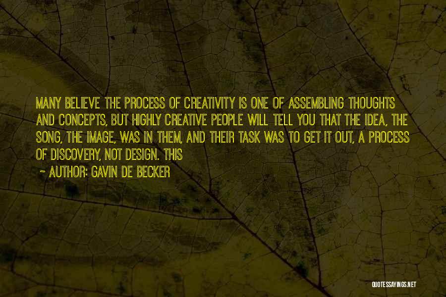 Gavin De Becker Quotes: Many Believe The Process Of Creativity Is One Of Assembling Thoughts And Concepts, But Highly Creative People Will Tell You