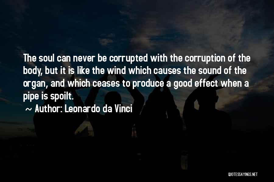 Leonardo Da Vinci Quotes: The Soul Can Never Be Corrupted With The Corruption Of The Body, But It Is Like The Wind Which Causes