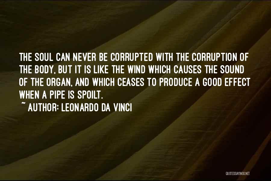 Leonardo Da Vinci Quotes: The Soul Can Never Be Corrupted With The Corruption Of The Body, But It Is Like The Wind Which Causes