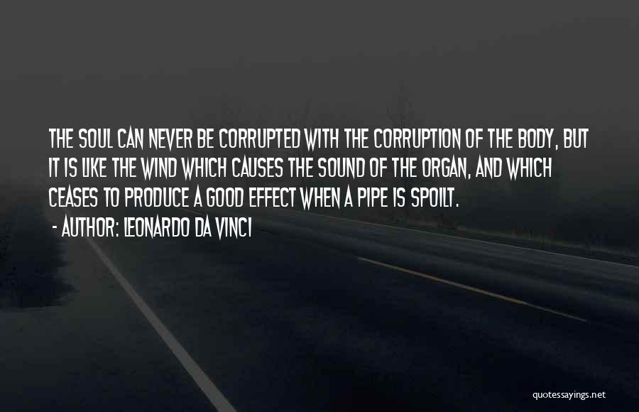 Leonardo Da Vinci Quotes: The Soul Can Never Be Corrupted With The Corruption Of The Body, But It Is Like The Wind Which Causes