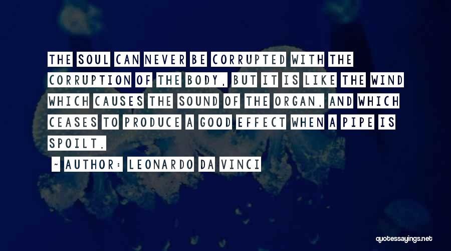 Leonardo Da Vinci Quotes: The Soul Can Never Be Corrupted With The Corruption Of The Body, But It Is Like The Wind Which Causes