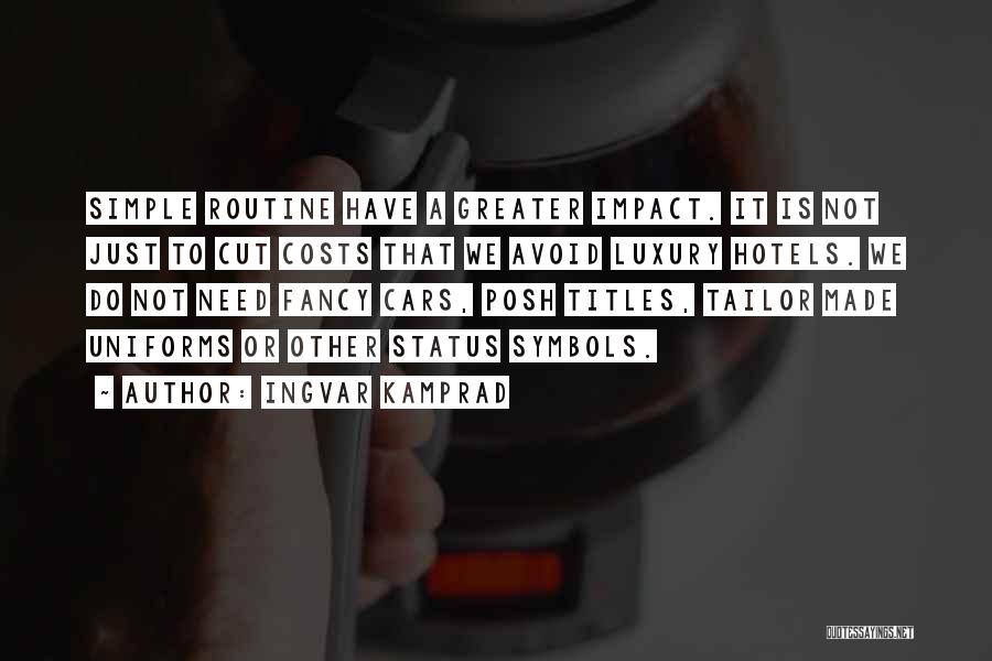 Ingvar Kamprad Quotes: Simple Routine Have A Greater Impact. It Is Not Just To Cut Costs That We Avoid Luxury Hotels. We Do