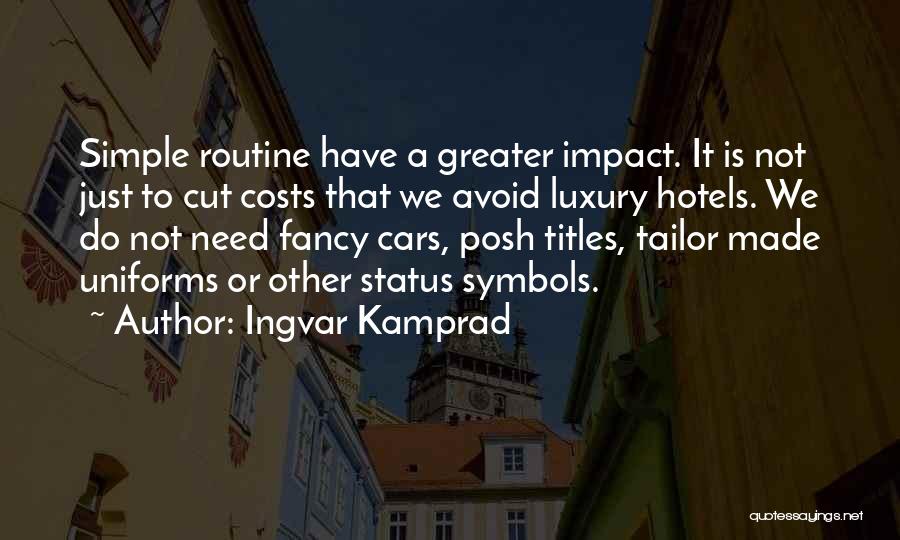 Ingvar Kamprad Quotes: Simple Routine Have A Greater Impact. It Is Not Just To Cut Costs That We Avoid Luxury Hotels. We Do