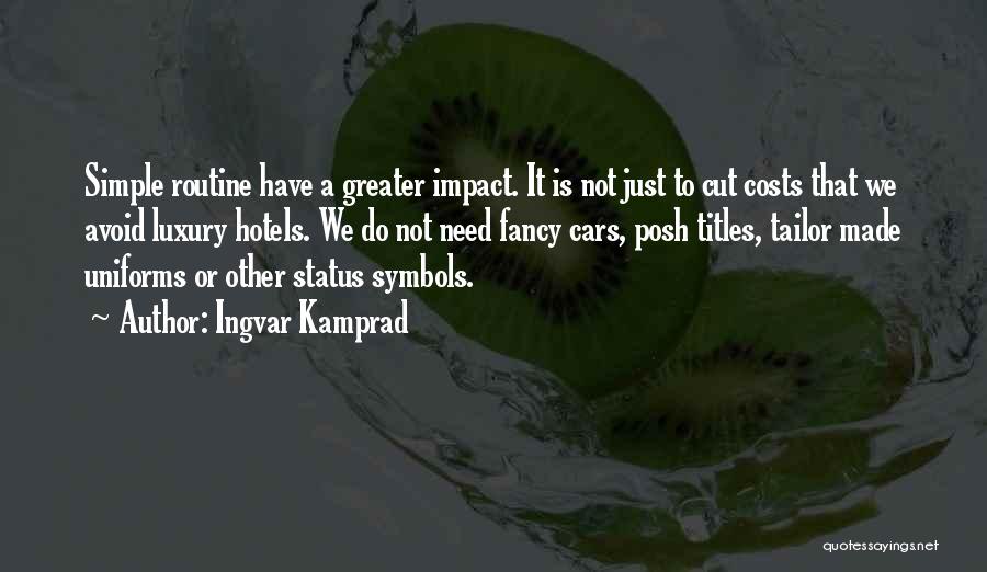 Ingvar Kamprad Quotes: Simple Routine Have A Greater Impact. It Is Not Just To Cut Costs That We Avoid Luxury Hotels. We Do