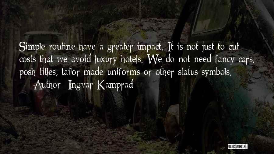 Ingvar Kamprad Quotes: Simple Routine Have A Greater Impact. It Is Not Just To Cut Costs That We Avoid Luxury Hotels. We Do