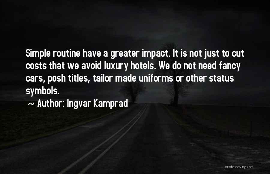 Ingvar Kamprad Quotes: Simple Routine Have A Greater Impact. It Is Not Just To Cut Costs That We Avoid Luxury Hotels. We Do