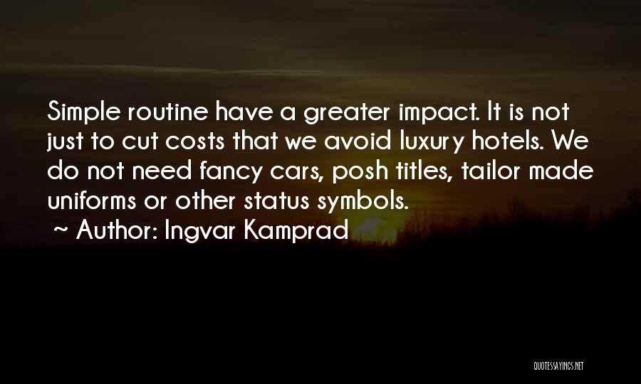 Ingvar Kamprad Quotes: Simple Routine Have A Greater Impact. It Is Not Just To Cut Costs That We Avoid Luxury Hotels. We Do