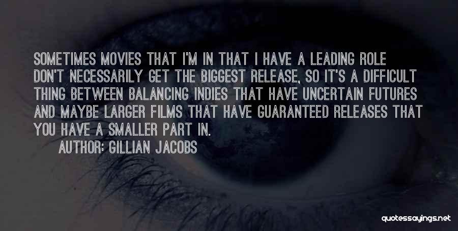 Gillian Jacobs Quotes: Sometimes Movies That I'm In That I Have A Leading Role Don't Necessarily Get The Biggest Release, So It's A