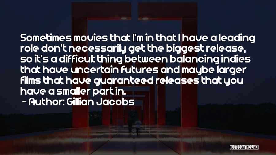 Gillian Jacobs Quotes: Sometimes Movies That I'm In That I Have A Leading Role Don't Necessarily Get The Biggest Release, So It's A