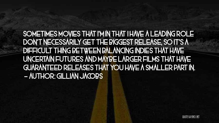 Gillian Jacobs Quotes: Sometimes Movies That I'm In That I Have A Leading Role Don't Necessarily Get The Biggest Release, So It's A