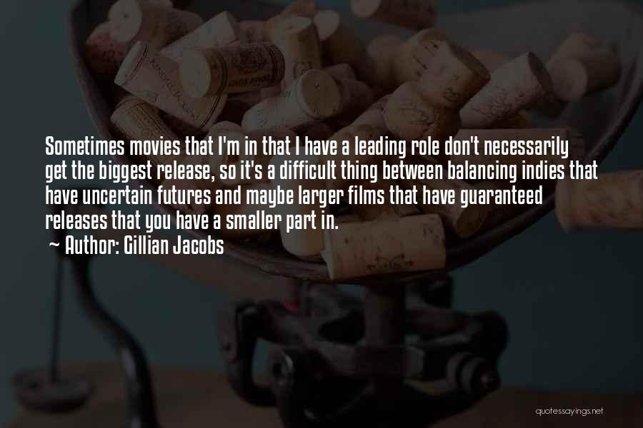 Gillian Jacobs Quotes: Sometimes Movies That I'm In That I Have A Leading Role Don't Necessarily Get The Biggest Release, So It's A