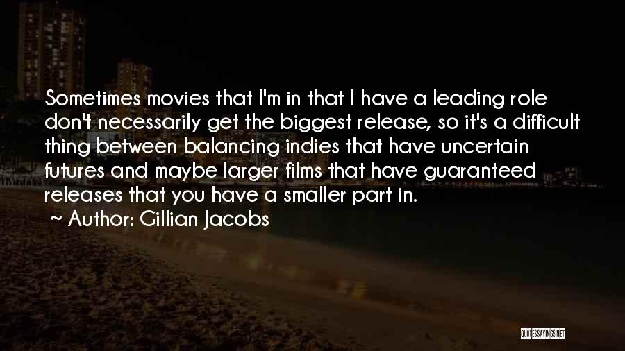 Gillian Jacobs Quotes: Sometimes Movies That I'm In That I Have A Leading Role Don't Necessarily Get The Biggest Release, So It's A