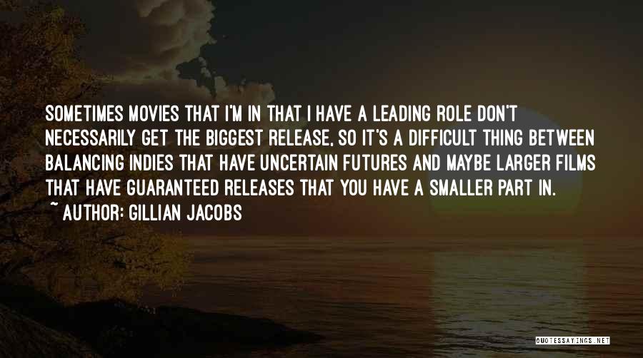 Gillian Jacobs Quotes: Sometimes Movies That I'm In That I Have A Leading Role Don't Necessarily Get The Biggest Release, So It's A