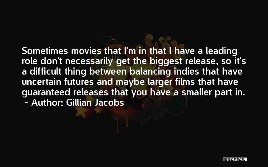 Gillian Jacobs Quotes: Sometimes Movies That I'm In That I Have A Leading Role Don't Necessarily Get The Biggest Release, So It's A