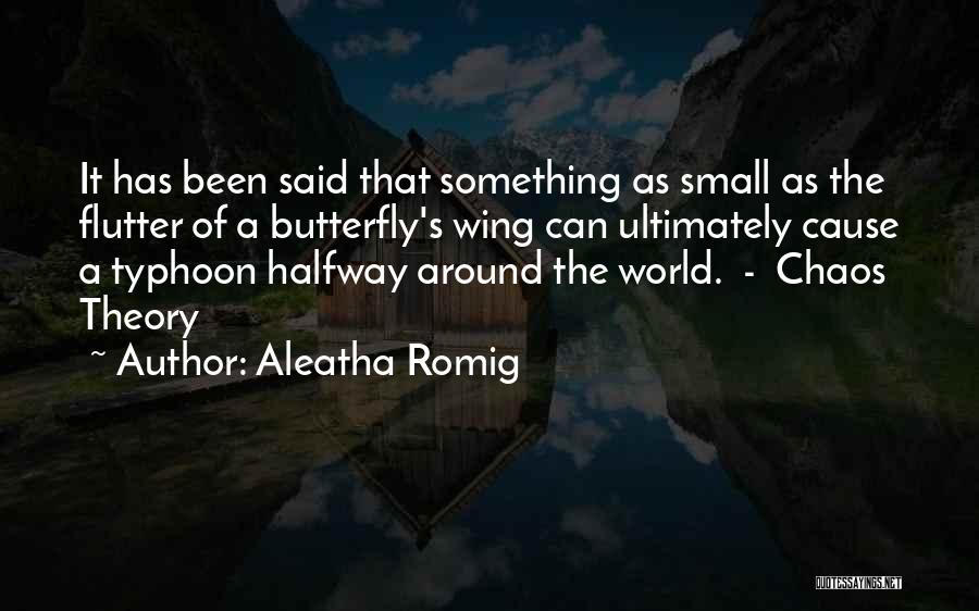 Aleatha Romig Quotes: It Has Been Said That Something As Small As The Flutter Of A Butterfly's Wing Can Ultimately Cause A Typhoon