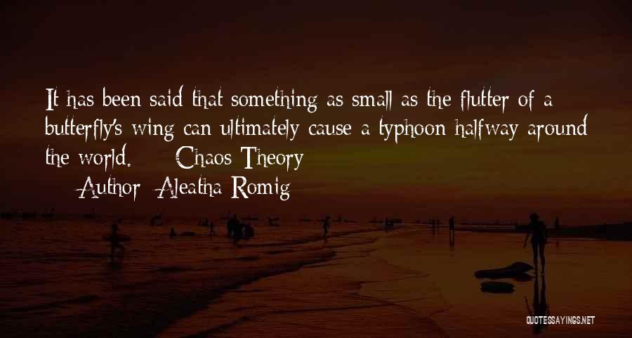 Aleatha Romig Quotes: It Has Been Said That Something As Small As The Flutter Of A Butterfly's Wing Can Ultimately Cause A Typhoon