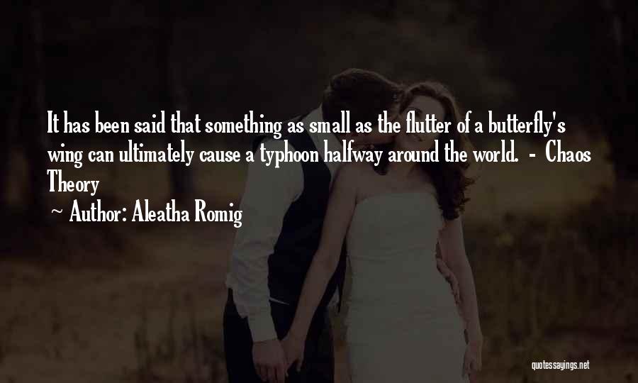 Aleatha Romig Quotes: It Has Been Said That Something As Small As The Flutter Of A Butterfly's Wing Can Ultimately Cause A Typhoon