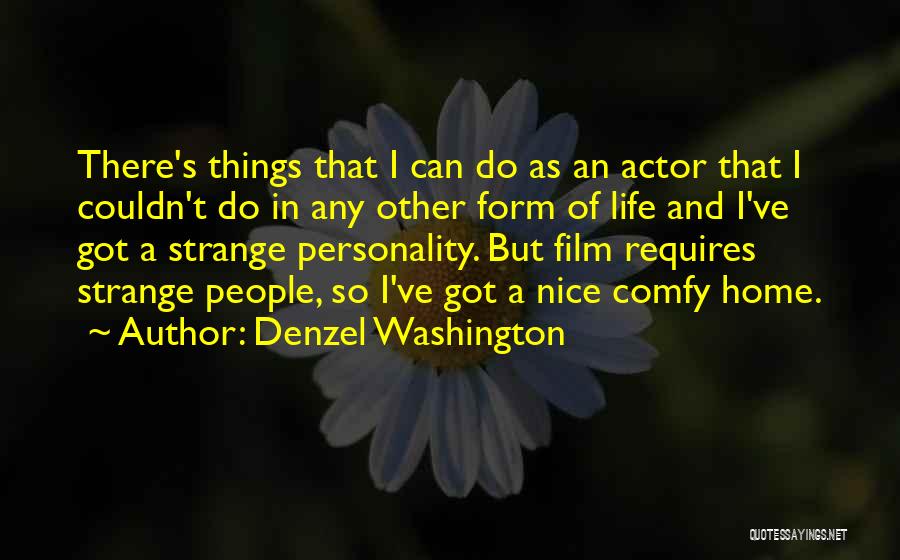 Denzel Washington Quotes: There's Things That I Can Do As An Actor That I Couldn't Do In Any Other Form Of Life And