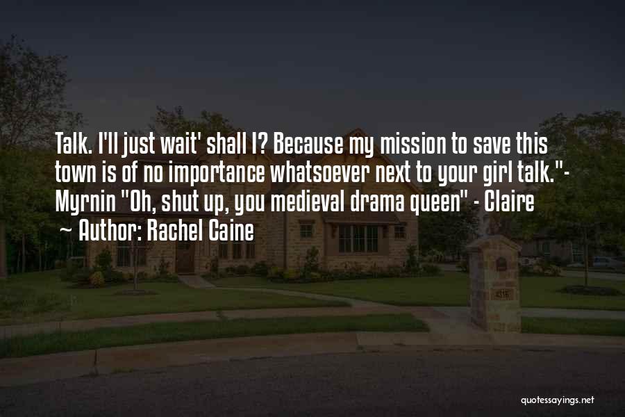 Rachel Caine Quotes: Talk. I'll Just Wait' Shall I? Because My Mission To Save This Town Is Of No Importance Whatsoever Next To