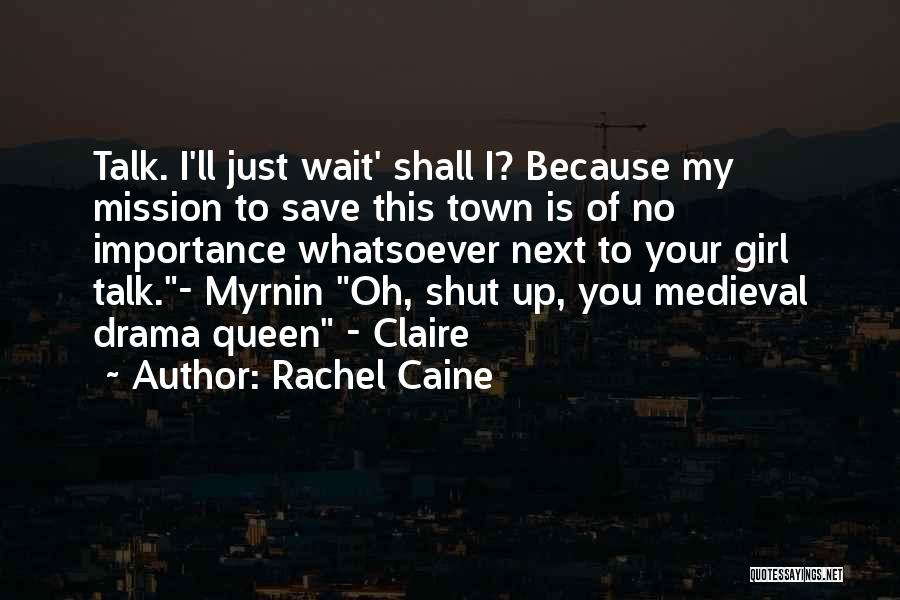 Rachel Caine Quotes: Talk. I'll Just Wait' Shall I? Because My Mission To Save This Town Is Of No Importance Whatsoever Next To