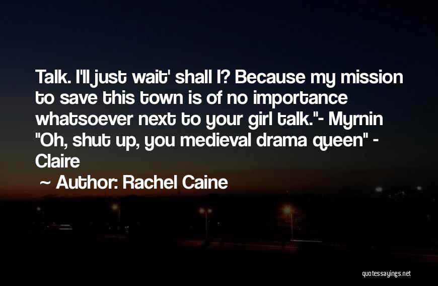 Rachel Caine Quotes: Talk. I'll Just Wait' Shall I? Because My Mission To Save This Town Is Of No Importance Whatsoever Next To