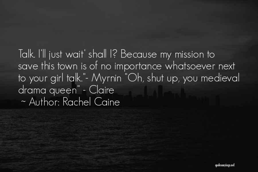 Rachel Caine Quotes: Talk. I'll Just Wait' Shall I? Because My Mission To Save This Town Is Of No Importance Whatsoever Next To