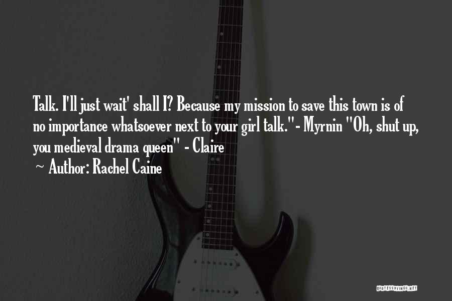 Rachel Caine Quotes: Talk. I'll Just Wait' Shall I? Because My Mission To Save This Town Is Of No Importance Whatsoever Next To