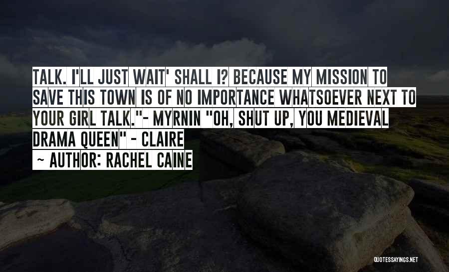 Rachel Caine Quotes: Talk. I'll Just Wait' Shall I? Because My Mission To Save This Town Is Of No Importance Whatsoever Next To