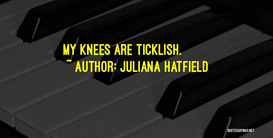 Juliana Hatfield Quotes: My Knees Are Ticklish.
