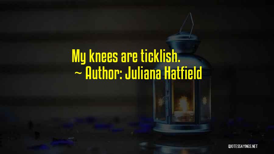 Juliana Hatfield Quotes: My Knees Are Ticklish.