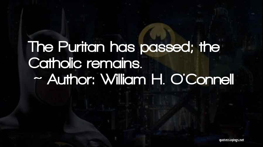 William H. O'Connell Quotes: The Puritan Has Passed; The Catholic Remains.