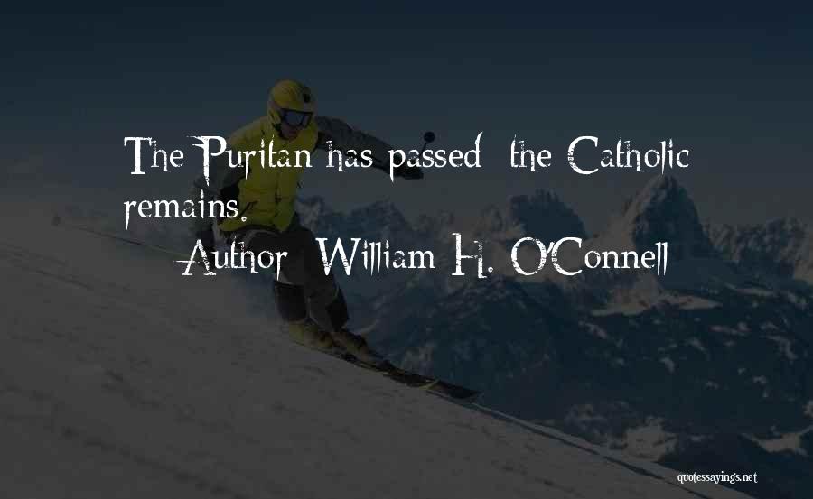 William H. O'Connell Quotes: The Puritan Has Passed; The Catholic Remains.