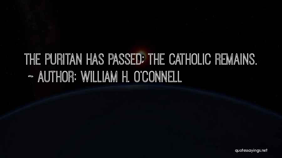 William H. O'Connell Quotes: The Puritan Has Passed; The Catholic Remains.