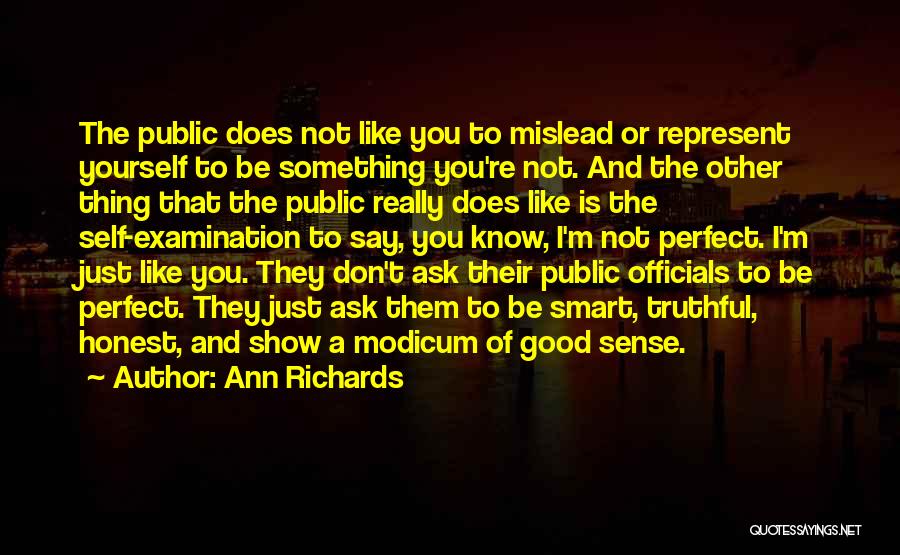 Ann Richards Quotes: The Public Does Not Like You To Mislead Or Represent Yourself To Be Something You're Not. And The Other Thing