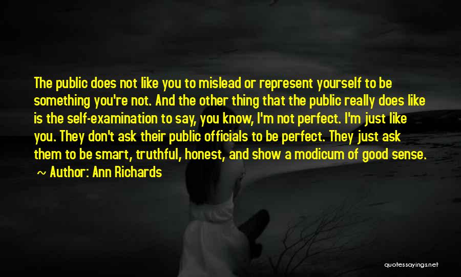 Ann Richards Quotes: The Public Does Not Like You To Mislead Or Represent Yourself To Be Something You're Not. And The Other Thing