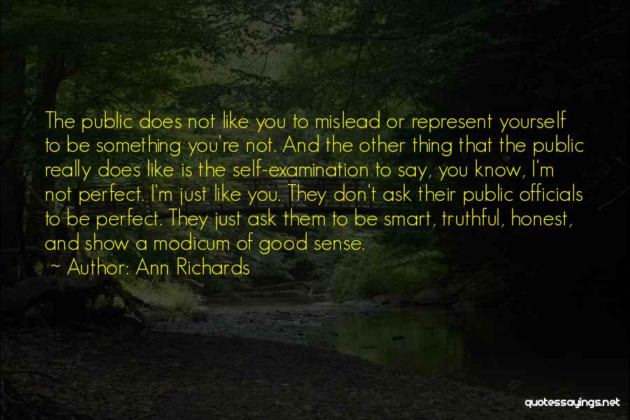 Ann Richards Quotes: The Public Does Not Like You To Mislead Or Represent Yourself To Be Something You're Not. And The Other Thing