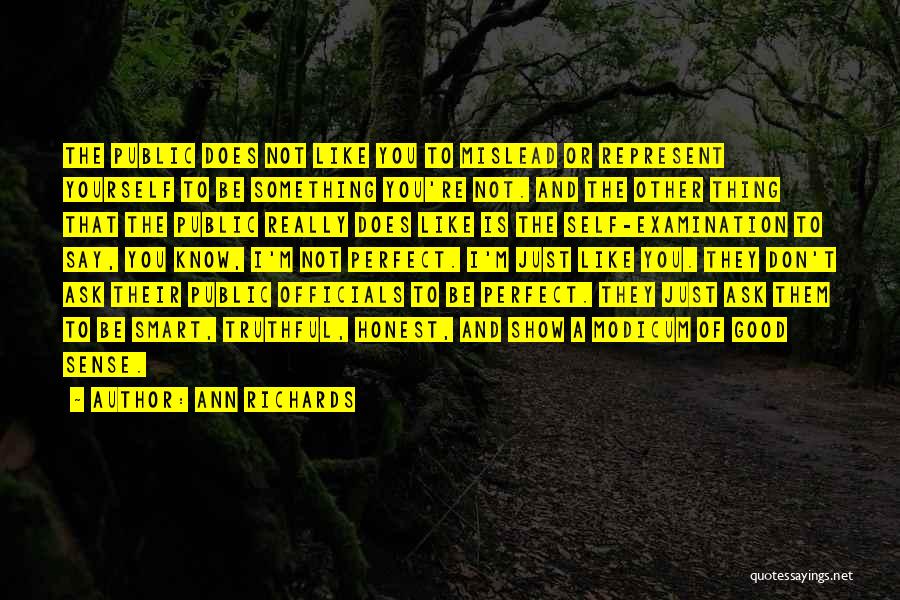 Ann Richards Quotes: The Public Does Not Like You To Mislead Or Represent Yourself To Be Something You're Not. And The Other Thing