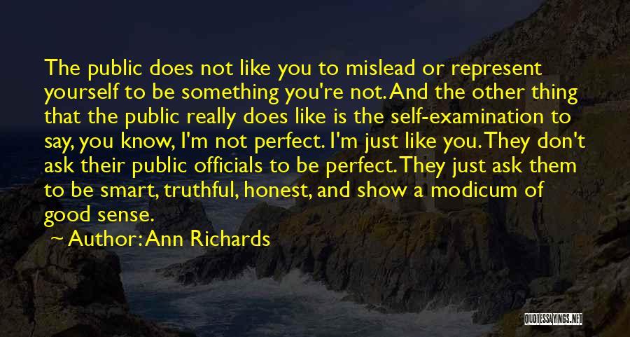 Ann Richards Quotes: The Public Does Not Like You To Mislead Or Represent Yourself To Be Something You're Not. And The Other Thing