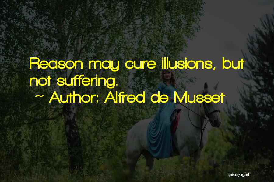 Alfred De Musset Quotes: Reason May Cure Illusions, But Not Suffering.