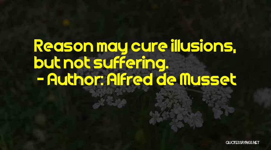 Alfred De Musset Quotes: Reason May Cure Illusions, But Not Suffering.