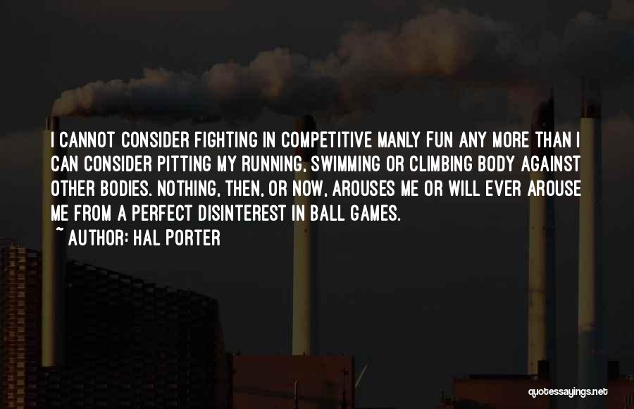 Hal Porter Quotes: I Cannot Consider Fighting In Competitive Manly Fun Any More Than I Can Consider Pitting My Running, Swimming Or Climbing