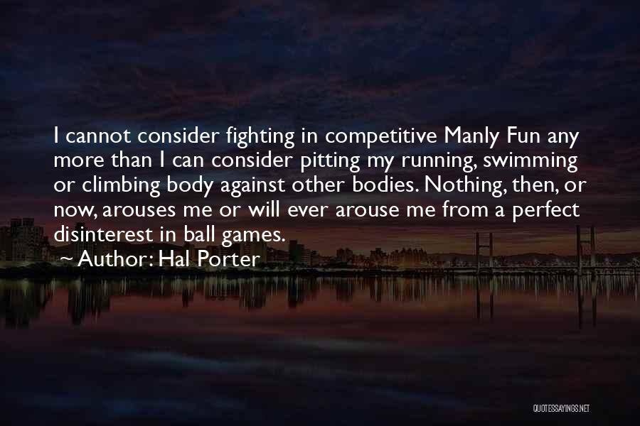 Hal Porter Quotes: I Cannot Consider Fighting In Competitive Manly Fun Any More Than I Can Consider Pitting My Running, Swimming Or Climbing