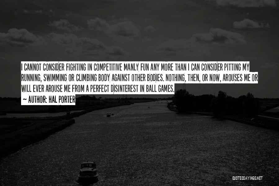 Hal Porter Quotes: I Cannot Consider Fighting In Competitive Manly Fun Any More Than I Can Consider Pitting My Running, Swimming Or Climbing