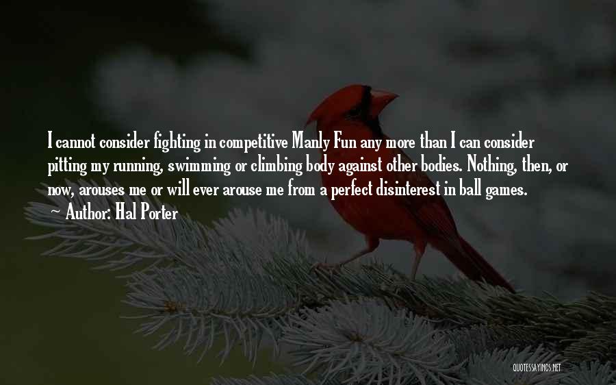 Hal Porter Quotes: I Cannot Consider Fighting In Competitive Manly Fun Any More Than I Can Consider Pitting My Running, Swimming Or Climbing